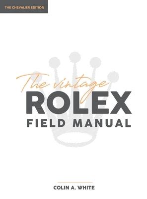 The Vintage Rolex Field Manual: An Essential Collectors 